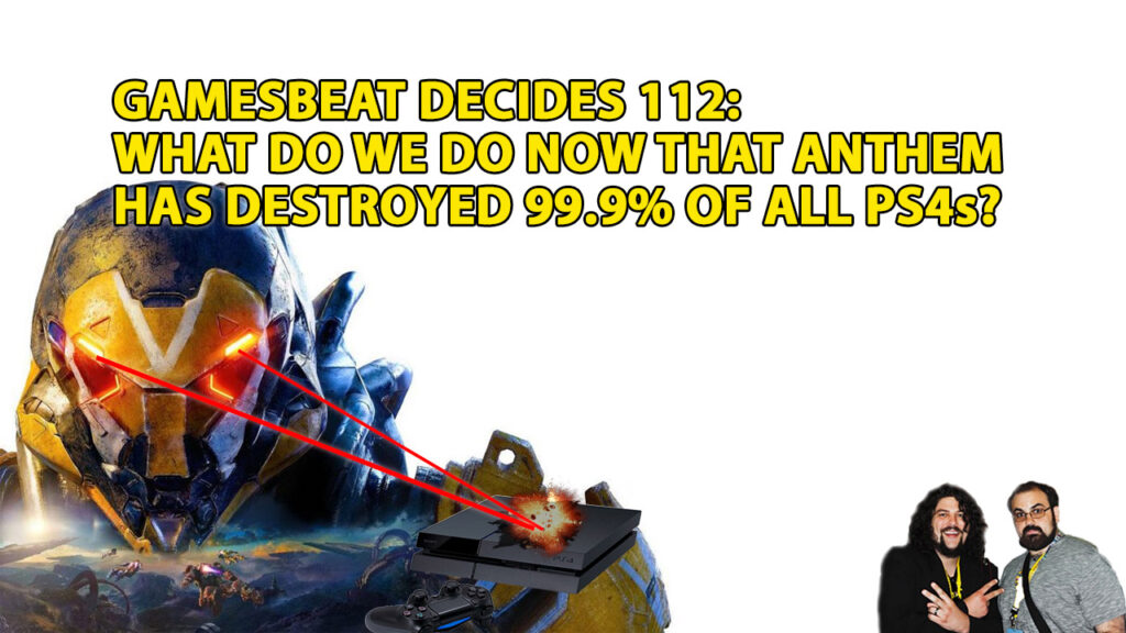 GB Decides 112: Anthem has destroyed 99.9% of all PS4s
