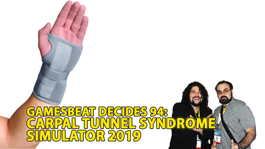 GamesBeat Decides 94: Carpal Tunnel Syndrome Simulator 2018