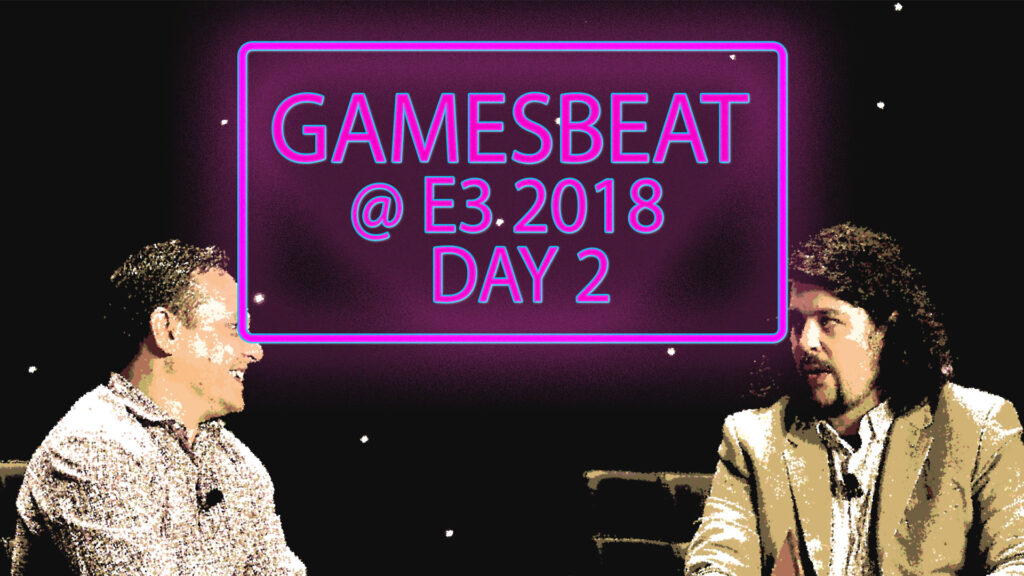 GamesBeat Decides at E3 2018 Day 2: Sony, Ubisoft, and more