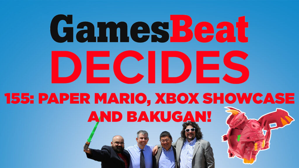GamesBeat Decides 155: Paper Mario, Xbox Showcase, and Bakugan